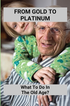 Paperback From Gold To Platinum: What To Do In The Old Age?: Aging Book