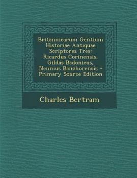 Paperback Britannicarum Gentium Historiae Antiquae Scriptores Tres: Ricardus Corinensis, Gildas Badonicus, Nennius Banchorensis [Romanian] Book