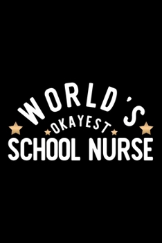 World's Okayest School Nurse: Nice Notebook for School Nurse Funny Christmas Gift Idea for School Nurse School Nurse Journal 100 pages 6x9 inches