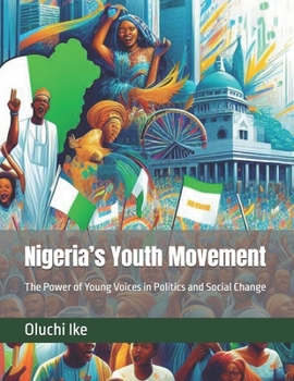 Nigeria’s Youth Movement: The Power of Young Voices in Politics and Social Change (Discover Nigeria: A Journey Through Culture, Innovation, and Heritage)