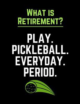 Paperback What Is Retirement Play Pickleball Everyday Period: Funny Quotes and Pun Themed College Ruled Composition Notebook Book