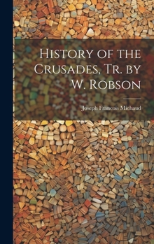 Hardcover History of the Crusades, Tr. by W. Robson Book