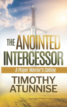 Paperback The Anointed Intercessor: A Prayer Warrior's Calling Book