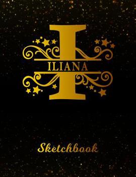 Iliana Sketchbook: Letter I Personalized First Name Personal Drawing Sketch Book for Artists & Illustrators Black Gold Space Glittery Effect Cover Scrapbook Notepad & Art Workbook Create & Learn to Dr