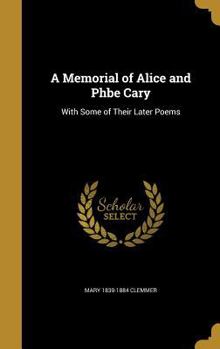 Hardcover A Memorial of Alice and Phbe Cary: With Some of Their Later Poems Book
