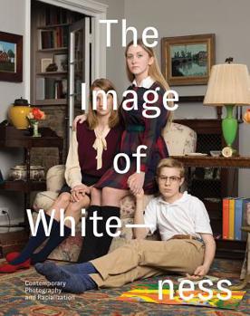 Hardcover The Image of Whiteness: Contemporary Photography and Racialization Book