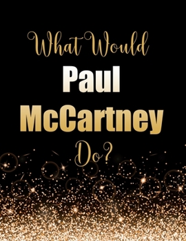 Paperback What Would Paul McCartney Do?: Large Notebook/Diary/Journal for Writing 100 Pages, Paul McCartney Gift for Fans Book