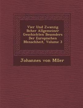 Paperback Vier Und Zwanzig B&#65533;cher Allgemeiner Geschichten Besonders Der Europ&#65533;ischen Menschheit, Volume 3 [German] Book