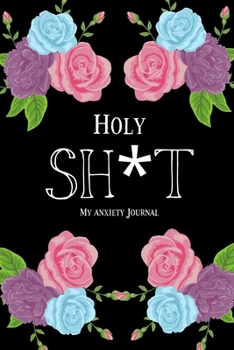 Paperback Holy Sh*t: My Anxiety Journal: A Notebook Diary with Writing Prompts for Your Anxious Thoughts Book