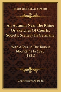 Paperback An Autumn Near The Rhine Or Sketches Of Courts, Society, Scenery In Germany: With A Tour In The Taunus Mountains In 1820 (1821) Book