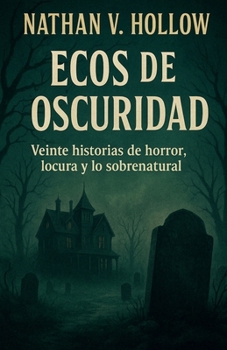 Ecos de oscuridad Veinte historias de horror, locura y lo sobrena-tural (Spanish Edition)