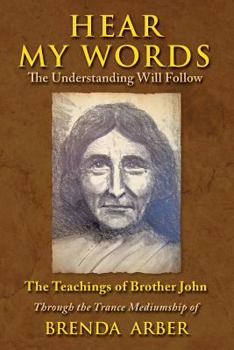 Paperback Hear My Words: The Understanding Will Follow: The Teachings of Brother John Through the Trance Mediumship of Brenda Arber Book