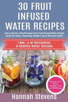 Paperback 30 Fruit Infused Water Recipes: One a Day for a Month Sugar Free Fruit Infused W Book