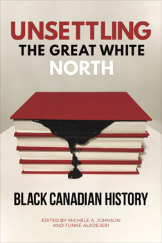 Paperback Unsettling the Great White North: Black Canadian History Book