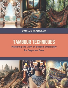 Paperback Tambour Techniques: Mastering the Craft of Beaded Embroidery for Beginners Book
