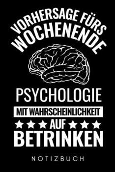 VORHERSAGE FÜRS WOCHENENDE PSYCHOLOGIE MIT WAHRSCHEINLICHKEIT AUF BETRINKEN NOTIZBUCH: A5 52 WOCHEN KALENDER Psychologen Geschenke | Psychologie Buch ... Psychotherapeuten Studenten (German Edition)