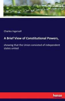 Paperback A Brief View of Constitutional Powers,: showing that the Union consisted of independent states united Book