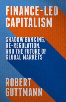 Hardcover Finance-Led Capitalism: Shadow Banking, Re-Regulation, and the Future of Global Markets Book