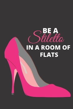 Paperback Be A Stiletto In A Room of Flats: 6x9 Notebook / Notebooks for Women / Shoe Lover Gift / Girl Boss Journal / Girl Boss Gifts Book