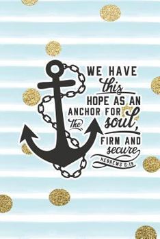 Paperback We Have This Hope as an Anchor for the Soul Firm and Secure Hebrews 6: 19: Bible Verse Notebook with Christian Quote Book