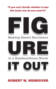 Paperback Figure It Out: Making Smart Decisions in a Dumbed-Down World Book