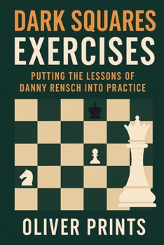 Paperback Dark Squares Exercises: Putting the Lessons of Danny Rensch Into Practice Book