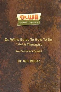 Paperback Dr. Will's Guide To How To Be (Like) A Therapist: (Even If You Are Not A Therapist) Book