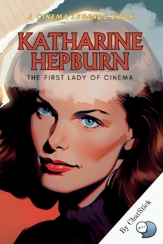 Paperback Katharine Hepburn: The First Lady of Cinema: An Intimate Portrait of a Screen Legend: The Life, Roles, and Legacy of Katharine Hepburn Book