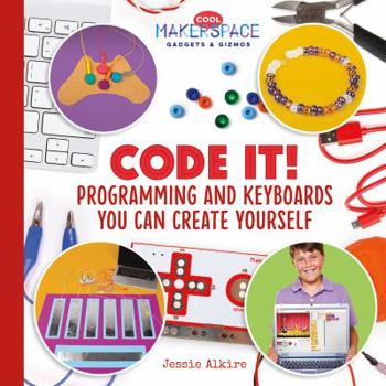 Code It! Programming and Keyboards You Can Create Yourself - Book  of the Cool Makerspace Gadgets & Gizmos