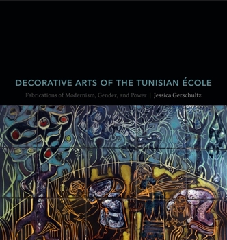 Hardcover Decorative Arts of the Tunisian École: Fabrications of Modernism, Gender, and Power Book