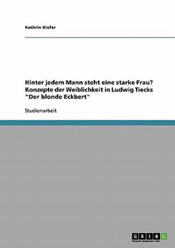 Hinter jedem Mann steht eine starke Frau? Konzepte der Weiblichkeit in Ludwig Tiecks "Der blonde Eckbert"