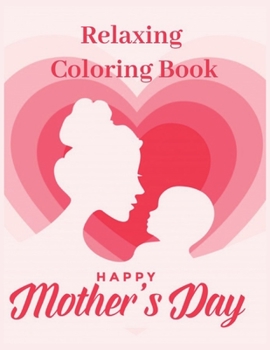 Paperback Relaxing Coloring Book HAPPY MOTHER'S DAY: Quotes, Flowers, Variety of Flower Designs, flowery Spring Garden,100 pages, Relaxing Coloring book for eve Book