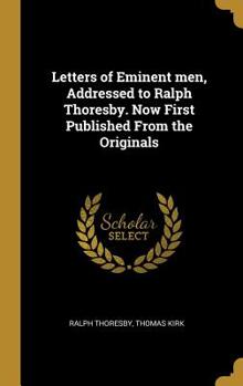 Hardcover Letters of Eminent men, Addressed to Ralph Thoresby. Now First Published From the Originals Book