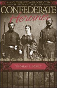 Hardcover Confederate Heroines: 120 Southern Women Convicted by Union Military Justice Book