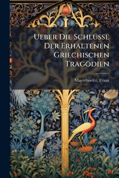 Paperback Ueber Die Schlüsse Der Erhaltenen Griechischen Tragödien [German] Book