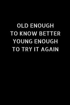 Old Enough To Know Better Young Enough To Try It Again: Inspirational Journal Lined Writing Notebook - 6x9 - 110 Pages (Funny Office Journals)