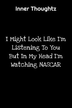 Paperback Inner Thoughtz: I Might Look Like I'm Listening To You But In My Head I'm Watching NASCAR: 100 Page Lined Notebook Book