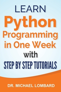 Paperback Python: Learn Python Programming in One Week with Step-by-Step Tutorials: Learn Python Programming in One Week with Step-by-St Book