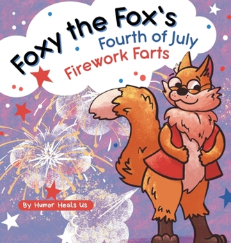 Foxy the Fox’s Fourth of July Firework Farts: A Funny Picture Book For Kids and Adults About a Fox Who Farts, Perfect for Fourth of July (Farting Adventures)