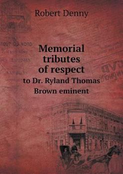 Paperback Memorial tributes of respect to Dr. Ryland Thomas Brown eminent Book