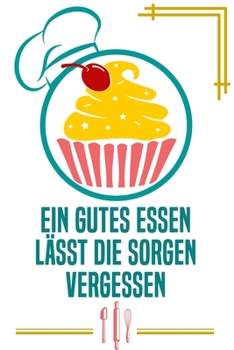 Paperback Ein gutes Essen l?sst die Sorgen vergessen: Kochbuch Rezepte-Buch liniert DinA 5 zum Notieren eigener Rezepte und Lieblings-Gerichte f?r K?chinnen und [German] Book