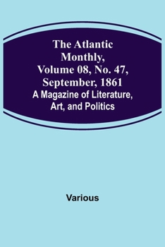 Paperback The Atlantic Monthly, Volume 08, No. 47, September, 1861; A Magazine of Literature, Art, and Politics Book