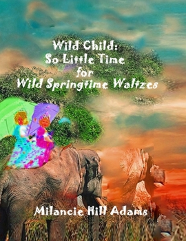 Paperback Wild Child: So Much to Do! So Little Time! To Take a Waltz on the Wild Side of Spring Book