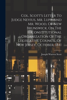 Paperback Col. Scott's Letter To Judge Nevius, Mr. Lupp, And Mr. Wood, Of New Brunswick, On The Constitutional Organization Of The Legislative Council Of New Je Book