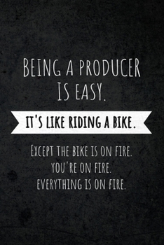 Paperback Being A Producer Is Easy. It's Like Riding A Bike. Except The Bike Is On Fire. You're On Fire. Everyone Is On Fire.: Funny Gag Joke Humor Gift for Fil Book