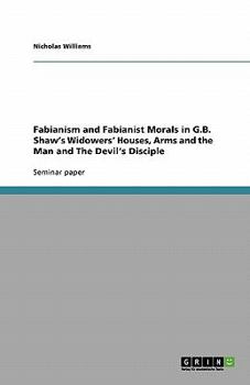 Paperback Fabianism and Fabianist Morals in G.B. Shaw's Widowers' Houses, Arms and the Man and The Devil's Disciple Book