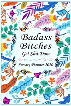 Paperback 2020 Sweary Planner: : Badass Bitches Get Shit Done Floral Cover-Daily, Weekly, And Monthly Planner Calendar, Personal or Business Accounti Book