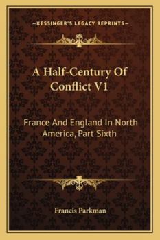 A Half-Century Of Conflict V1: France And England In North America, Part Sixth