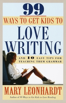 Paperback 99 Ways to Get Kids to Love Writing: And 10 Easy Tips for Teaching Them Grammar Book