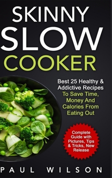 Hardcover Skinny Slow Cooker: Best 25 Healthy & Addictive Recipes To Save Time, Money And Calories From Eating Out Book